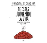 Te estás jodiendo la vida: Olvídate de tu mejor versión y sé tú mismo (NO FICCIÓN)