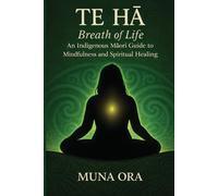 Te Hā - Breath of Life: An Indigenous Māori Guide to Mindfulness and Spiritual Healing