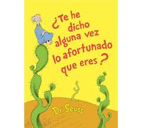 ¿Te he dicho alguna vez lo afortunado que eres? (Did I Ever Tell You How Lucky You Are? Spanish Edition) (Classic Seuss)