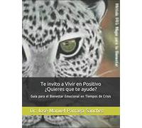 Te invito a Vivir en Positivo ¿Quieres que te ayude?: Guía para el Bienestar Emocional en Tiempos de Crisis