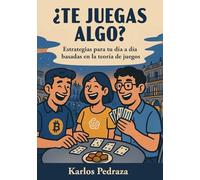 ¿TE JUEGAS ALGO?: Estrategias para tu dia a dia basadas en la Teoria de Juegos