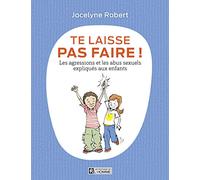 Te laisse pas faire !: Les agressions et les abus sexuels expliqués aux enfants
