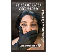 TE LLAMÉ EN LA OSCURIDAD: MI ENCUENTRO CON LA VERDAD