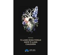 TE LLAMO ROMA PORQUE AMOR TE LLAMA CUALQUIERA | Abril Roez