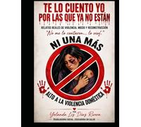 Te lo cuento yo por las que ya no estan: Relatos reales de violencia, miedo y reconstrucción. "No me lo contarón lo viví"