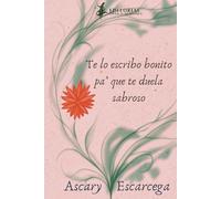 Te lo escribo bonito: (pa’ que te duela sabroso)