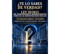 ¿Te lo sabes de verdad? Ley 39/2015 del Procedimiento Administrativo Común de las Administraciones Públicas: 1.500 preguntas abiertas sin opciones · ... · Soluciones razonadas · Nivel avanzado ·