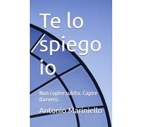 Te lo spiego io: Non capire subito. Capire davvero.