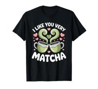 Té Matcha Diciendo Té Verde I Like You Very Matcha Camiseta