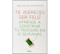 Te mereces ser feliz: Aprende a construir tu felicidad en 12 semanas (Psicología)