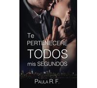 Te perteneceré todos mis segundos: Una novela llena de tensión, de peligro a cada paso del camino, y de mucha pasión. (El Tutor)