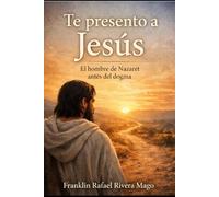 TE PRESENTO A JESÚS: EL HOMBRE DE NAZARET ANTES DEL DOGMA (Los Rostros del Destino)