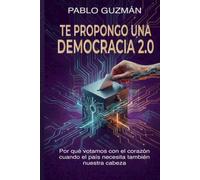 Te propongo una Democracia 2.0: Por qué votamos con el corazón cuando el país necesita también nuestra cabeza