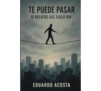 Te Puede Pasar: 12 Relatos del Siglo XXI