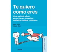 TE QUIERO COMO ERES: Historias inspiradoras para crecer en autoestima, confianza, empatía, resiliencia…: 93 (Primeros Años)