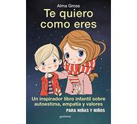 Te quiero como eres: Un inspirador libro infantil sobre Autoestima, empatía y valores. Para niñas y niños (Montena)