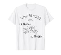 TE QUIERO COMO LA TRUCHA AL TRUCHO regalos originales hombre Camiseta