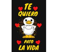 TE QUIERO PATO LA VIDA: Ideal para un regalo para la persona que amas, Original y divertido, Libreta de notas, cuaderno de apuntes