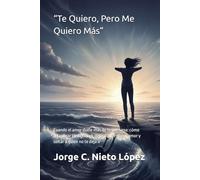 “Te Quiero, Pero Me Quiero Más”: Cuando el amor duele más de lo que sana: cómo recuperar tu dignidad, dejar de mendigar amor y soltar a quien no te deja ir
