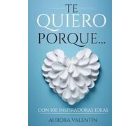 Te quiero porque…: Con 100 inspiradoras ideas o frases de amor para personalizar (Serie Pareja)