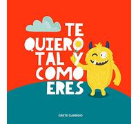 Te quiero tal y como eres: Un libro sobre la aceptación, la tolerancia, la inclusión, la amabilidad, la autoestima