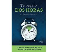 Te regalo dos horas: El secreto para trabajar dos horas menos y producir un 25% más