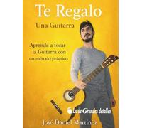 Te Regalo Una Guitarra: Aprende a Tocar la Guitarra con un Método Práctico