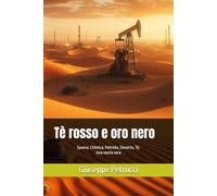 Tè rosso e oro nero: Spuma, Chimica, Petrolio, Deserto, Tè. Una storia vera