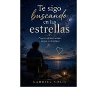 Te sigo buscando en las estrellas: Porque algunas almas nunca se despiden [spanish Edition]