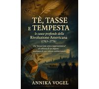 Tè, Tasse e Tempesta: le cause profonde della Rivoluzione Americana (1763-1776)