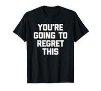 Te vas a arrepentir de esto - Novedad sarcástica divertida Camiseta