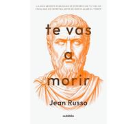 Te vas a morir: La guía urgente para dejar de desperdiciar tu vida en cosas que no importan antes de que se acabe el tiempo