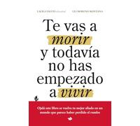 Te vas a morir y todavía no has empezado a vivir: 29 principios para vivir mejor (y con más sentido) (Psicología)