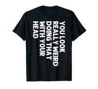 Te Ves Muy Raro Haciendo eso con tu Cabeza Chistes ingeniosos Camiseta
