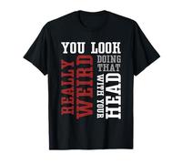 Te ves muy raro haciendo eso con tu cabeza - Divertido Camiseta