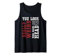 Te ves muy raro haciendo eso con tu cabeza - Divertido Camiseta sin Mangas