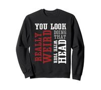 Te ves muy raro haciendo eso con tu cabeza - Divertido Sudadera
