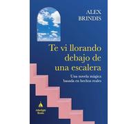 Te vi llorando debajo de una escalera: Una novela mágica basada en hechos reales