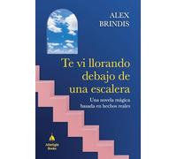 Te vi llorando debajo de una escalera: Una novela mágica basada en hechos reales