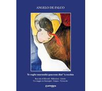 Te voglio murmulià quaccosa dint’ ’a recchia. Raccolta di ricordi, riflessioni, liriche. Un viaggio tra immagini, lingua, vernacolo