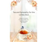 Tea and Sympathy for the Lonely Soul: A Book of Comfort for Anyone Who Has Ever Felt Lonely