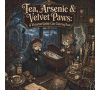 Tea, Arsenic & Velvet Paws : A Victorian Gothic Cats Coloring Book: An Adult Coloring Book of Supernatural Mysteries, Victorian Murders, Sinister Crime Scenes, Haunted Mansions, and Aristocratic Cats