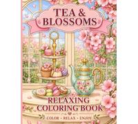 Tea & Blossoms: A Relaxing Coloring Book for Adults | 50 Enchanting Floral and Tea Party Designs | 100 Pages for Stress Relief and Creative Mindfulness: Coloring pages
