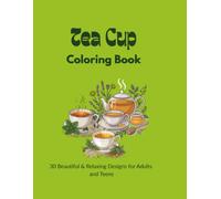 Tea Cup Coloring Book: Cozy Teatime Coloring Book for Adults and Teens: 30 Beautiful and Relaxing Aesthetic Illustrations of Tea Cups for Stress Relief