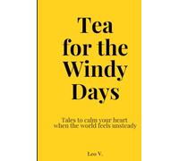 Tea for the Windy Days: Collection of Inspiring short stories to motivate and calm your heart when the world feels unsteady (Tea for the Days)
