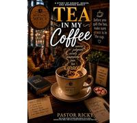 Tea in my Coffee: Where Gossip Meets Grace - When Gossip Becomes Testimony - Word, Wounds, and Grace - The Healing Power of Truth and Mercy - A Novel About Grace, Gossip, and Growth