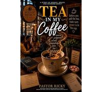 Tea in my Coffee: Where Gossip Meets Grace - When Gossip Becomes Testimony - Word, Wounds, and Grace - The Healing Power of Truth and Mercy - A Novel About Grace, Gossip, and Growth