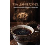 Tea Leaf Reading: A Tasseography Symbol Dictionary & Intuitive Journal for the Modern Mystic