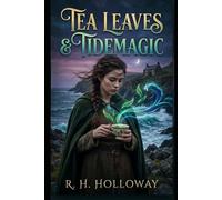 Tea Leaves and Tidemagic: A Cozy Fantasy Novel of Found Family, Quiet Magic, and the Secrets of the Sea