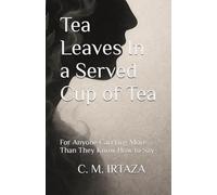 Tea Leaves In a Served Cup of Tea: For Anyone Carrying More Than They Know How to Say